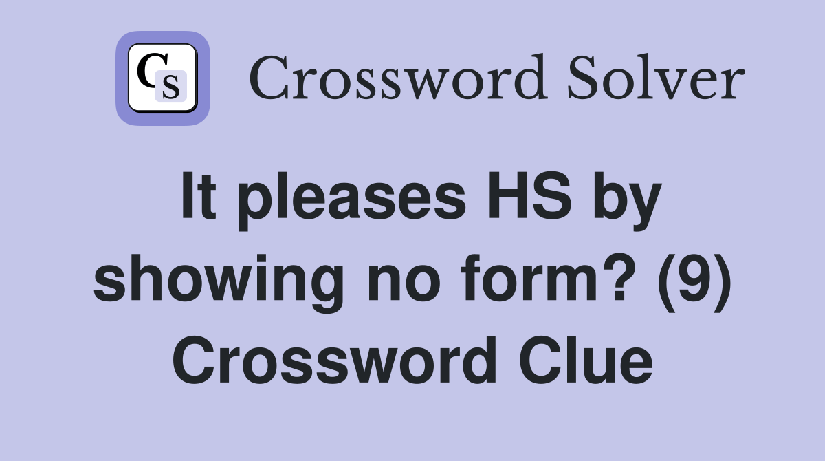 It pleases HS by showing no form? (9) Crossword Clue Answers